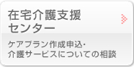 在宅介護支援センター ケアプラン作成申込・介護サービスについての相談